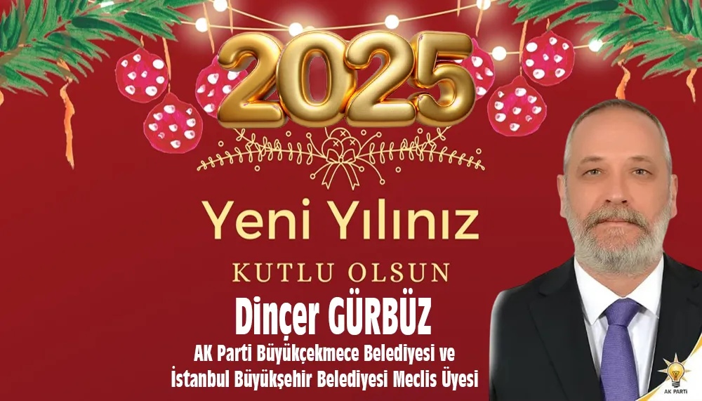 AK Parti Büyükçekmece Meclis Üyesi Dinçer Gürbüz Yeni yıl mesajı